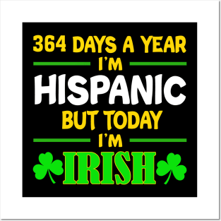 364 Days A Year I'm Hispanic But Today I'm Irish Posters and Art